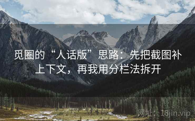 觅圈的“人话版”思路：先把截图补上下文，再我用分栏法拆开