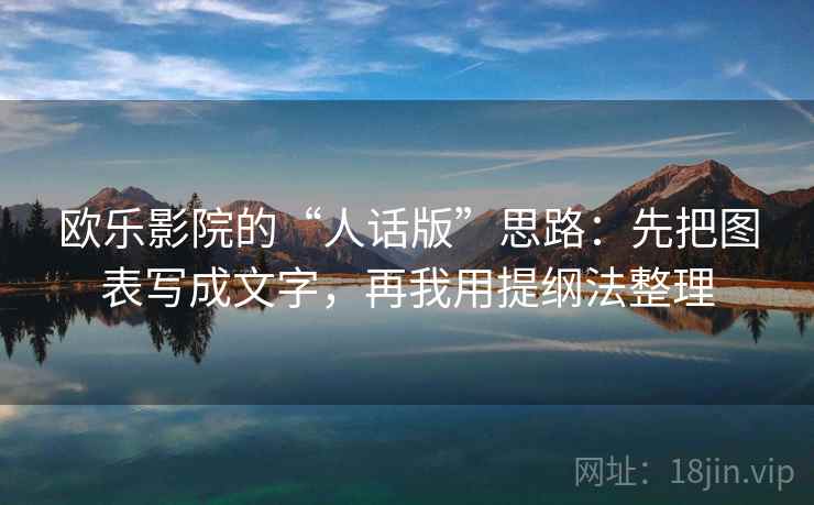 欧乐影院的“人话版”思路：先把图表写成文字，再我用提纲法整理